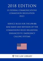 Service Rules for the 698-806 MHz Band and Revision of the Commissions Rules Regarding Enhanced 911 Emergency Calling Systems (US Federal Communicatio