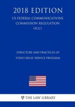 Structure and Practices of Video Relay Service Program (US Federal Communications Commission Regulation) (FCC) (2018 Edition)