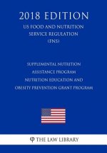 Supplemental Nutrition Assistance Program - Nutrition Education and Obesity Prevention Grant Program (US Food and Nutrition Service Regulation) (FNS)