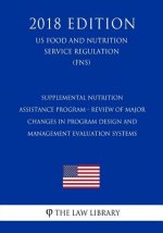 Supplemental Nutrition Assistance Program - Review of Major Changes in Program Design and Management Evaluation Systems (US Food and Nutrition Service