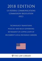 Technology Transitions, Policies, and Rules Governing Retirement of Copper Loops by Incumbent Local Exchange Carriers (Us Federal Communications Commi