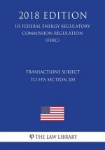 Transactions Subject to FPA Section 203 (US Federal Energy Regulatory Commission Regulation) (FERC) (2018 Edition)