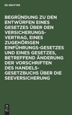 Begrundung Zu Den Entwurfen Eines Gesetzes UEber Den Versicherungsvertrag, Eines Zugehoerigen Einfuhrungsgesetzes Und Eines Gesetzes, Betreffend AEnde