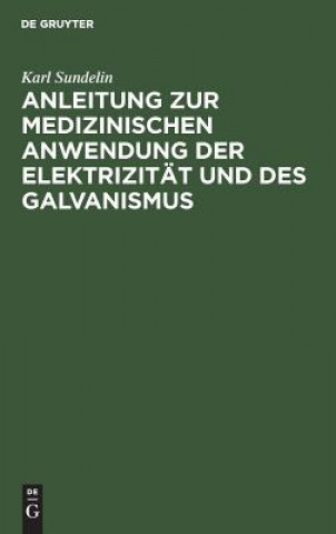 Anleitung zur medizinischen Anwendung der Elektrizitat und des Galvanismus