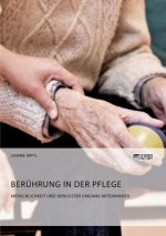 Beruhrung in der Pflege. Menschlichkeit und bewusster Umgang miteinander