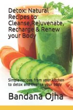 Detox: Natural Recipes to Cleanse, Rejuvenate, Recharge & Renew your Body: Simple recipes from your kitchen to detox and clea