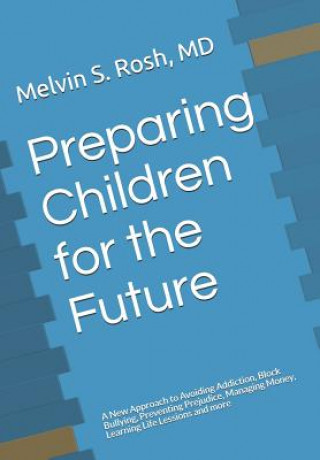 Preparing Children for the Future: A New Approach to Avoiding Addiction, Block Bullying, Preventing Prejudice, Managing Money, Learning Life Lessions