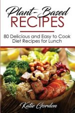 Plant-Based Recipes: 80 Delicious and Easy to Cook Diet Recipes for Lunch