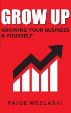 Grow Up: Growing Your Business and Yourself