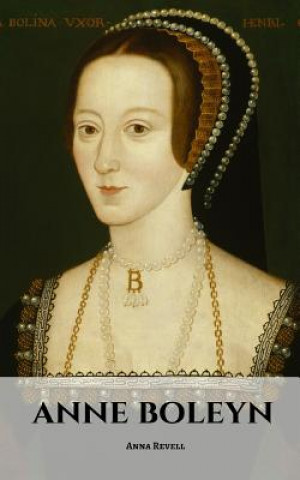Anne Boleyn: An Anne Boleyn Biography