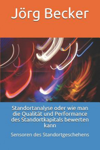 Standortanalyse Oder Wie Man Die Qualität Und Performance Des Standortkapitals Bewerten Kann: Sensoren Des Standortgeschehens