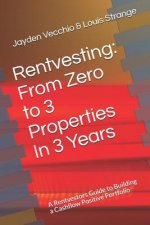 Rentvesting: From Zero to 3 Properties in 3 Years: A Rentvestors Guide to Building a Cashflow Positive Portfolio