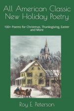 All American Classic New Holiday Poetry: 100+ Poems for Christmas, Thanksgiving, Easter and More