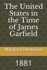 The United States in the Time of James Garfield: 1881