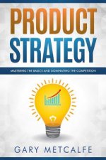 Product Strategy: Mastering the Basics and Dominating the Competition