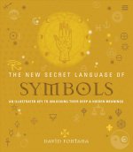 The New Secret Language of Symbols: An Illustrated Key to Unlocking Their Deep & Hidden Meanings