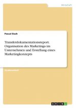 Transferdokumentationsreport. Organisation des Marketings im Unternehmen und Erstellung eines Marketingkonzepts