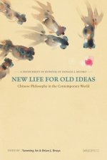 New Life for Old Ideas - Chinese Philosophy in the Contemporary World: A Festschrift in Honour of Donald J. Munro
