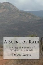A Scent of Rain: Sowing the Seeds of Revival in Uganda