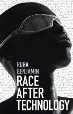 Race After Technology - Abolitionist Tools for the  New Jim Code