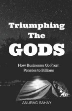 Triumphing the Gods: How Businesses Go from Pennies to Billions