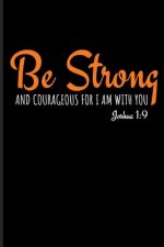 Be Strong and Courageous for I Am with You Joshua 1: 9