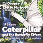 Caterpillar and the Butterfly Effect. La Oruga y el Efecto Mariposa: A Bilingual Spanish Children Book. Un libro Bilingüe en Espa?ol para Ni?os