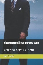 Where Have All Our Heroes Gone: America Needs a Hero