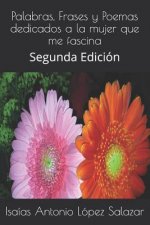Palabras, Frases Y Poemas Dedicados a la Mujer Que Me Fascina: Segunda Edici