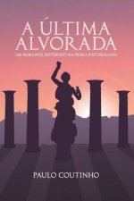 A Última Alvorada: Um romance histórico na Roma Republicana