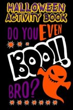 Halloween Activity Book Do You Even Boo!! Bro?: Halloween Book for Kids with Notebook to Draw and Write