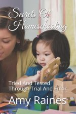 Secrets Of Homeschooling: Tried And Tested Through Trial And Error