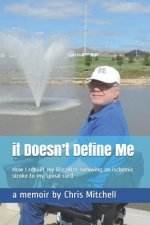 It Doesn't Define Me: How I Rebuilt My Life After Surviving an Ischemic Stroke to My Spinal Cord