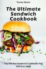 The Ultimate Sandwich Cookbook: Top 100 Best Sandwich Cookbooks You Will Ever Need