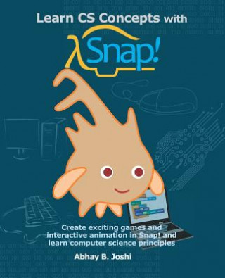 Learn CS Concepts with Snap!: Create exciting games and interactive animation in Snap! and learn computer science principles