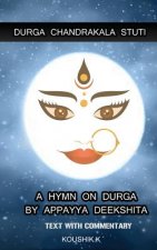 Durga Chandrakala Stuti: A Hymn on Durga by Appayya Deekshita: Text with Commentary