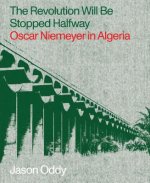 Revolution Will Be Stopped Halfway - Oscar Niemeyer in Algeria