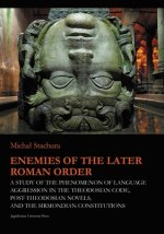Enemies of the Later Roman Order - A Study of the Phenomenon of Language Aggression in the Theodosian Code, Post-Theodosian Novels, and the S