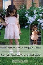 Ruffle Dress for Girls of All Ages and Sizes: - A Step-by-Step tutorial from Pattern Drafting to Sewing