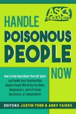 Handle Poisonous People Now: How to Feel Good about Yourself Again and Handle Toxic Relationships Despite People Who Bring You Down, Manipulators,