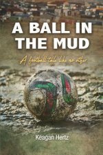 A Ball in the Mud: A Football Tale Unlike Any Other
