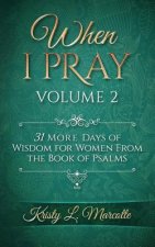 When I Pray Volume 2: 31 More Days of Wisdom for Women from the Book of Psalms