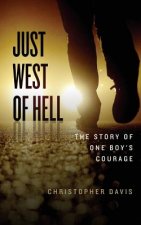 Just West of Hell: The Story of One Boys Courage