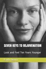 Seven Keys to Rejuvenation: Look and Feel Ten Years Younger