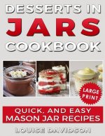 Desserts in Jars Cookbook ***large Print Edition***: Quick and Easy Mason Jar Recipes