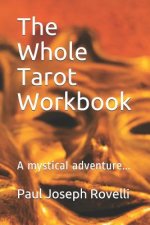 The Whole Tarot Workbook: A Mystical Adventure...