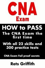 CNA Exam: How to Pass the CNA Exam the First Time with All 22 Skills and 300 Practice Tests CNA Exam Fail Proof Secrets: CNA Pra