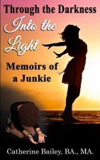 Through the Darkness, Into the Light: Memoirs of a Junkie