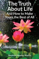 The Truth About Life and How to Make Yours the Best of All