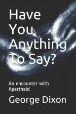 Have You Anything To Say?: An encounter with Apartheid